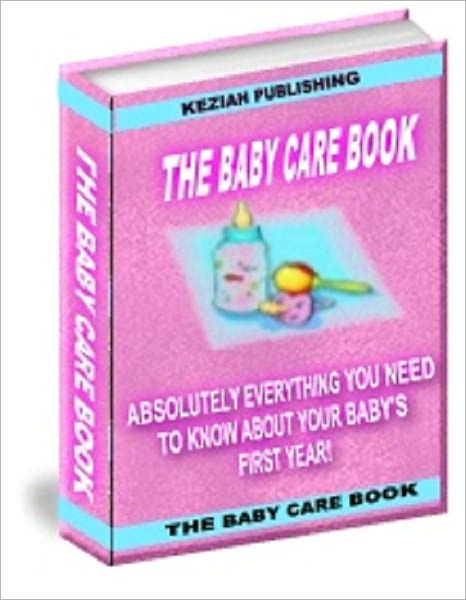 The Baby Care Book – Absolutely Everything You Need to Know About Your Baby's First Year!