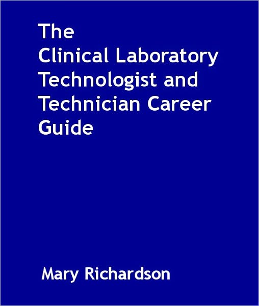 The Clinical Laboratory Technologist and Technician Career Guide