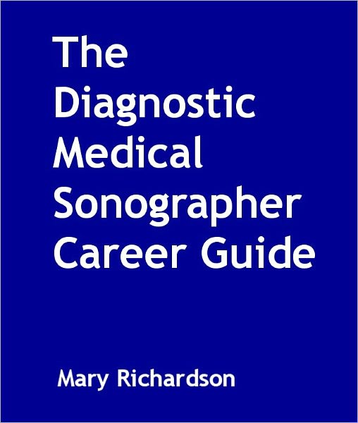 The Diagnostic Medical Sonographer Career Guide