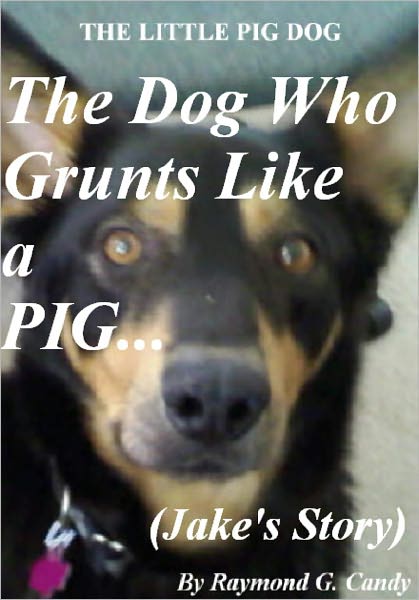 The Little Pig Dog: The Dog Who Grunts Like a Pig (Jake's Story)