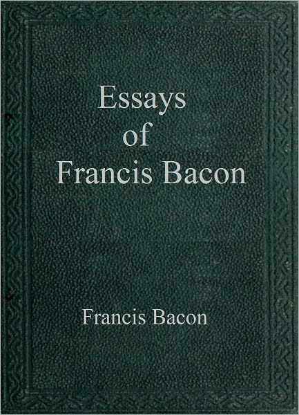 The Essays of Francis Bacon