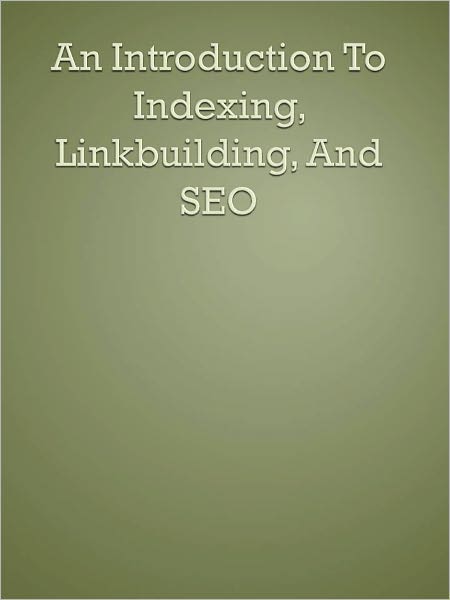 An Introduction To Indexing, Linkbuilding, And SEO