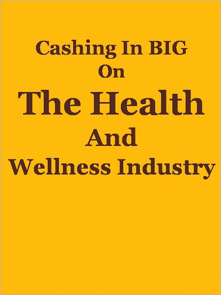 Cashing In BIG On The Health And Wellness Industry