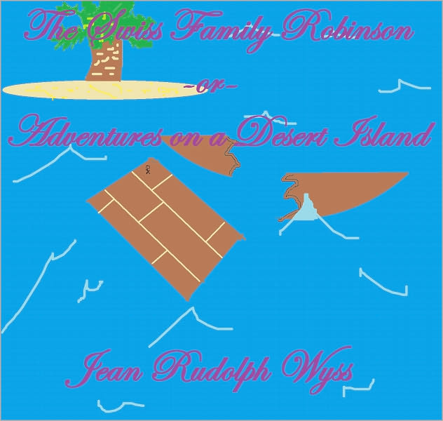 The Swiss Family Robinson OR, Adventures on a Desert Island