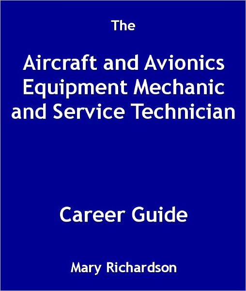 The Aircraft and Avionics Equipment Mechanic and Service Technician Career Guide