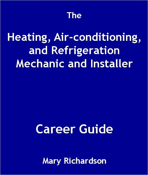 The Heating, Air-conditioning, and Refrigeration Mechanic and Installer Career Guide