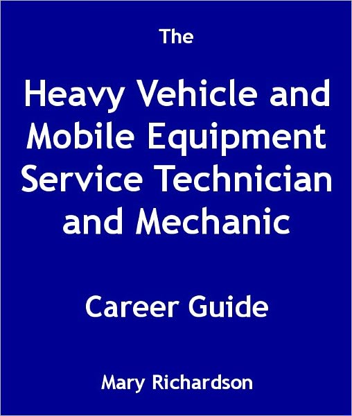 The Heavy Vehicle and Mobile Equipment Service Technician and Mechanic Career Guide