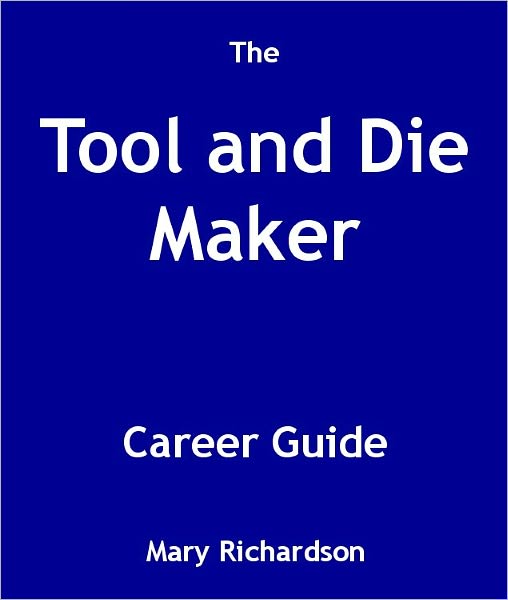 The Tool and Die Maker Career Guide
