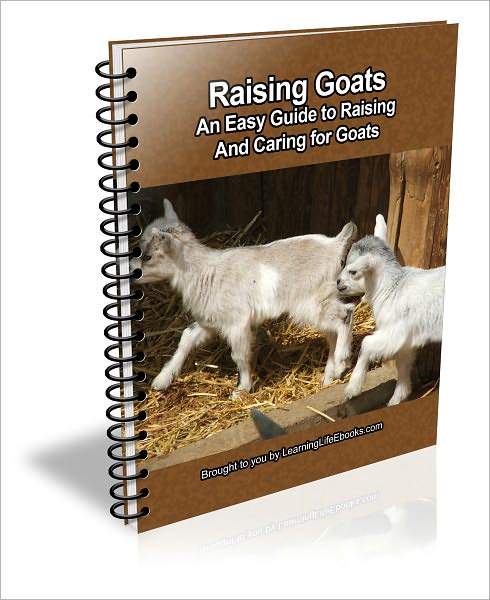 Raising Goats: An Easy Guide to Raising and Caring for Goats
