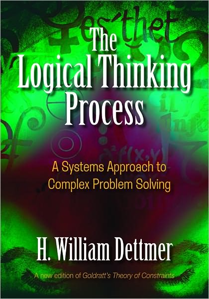 The Logical Thinking Process: A Systems Approach to Complex Problem Solving