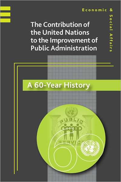 The United Nations Contribution to the Improvement of Public Administration: A 60-Year History