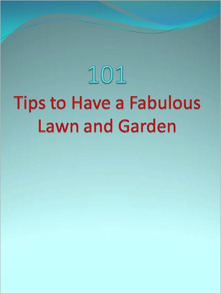 101 Tips to Have a Fabulous Lawn and Garden