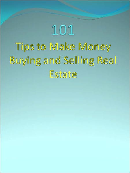 101 Tips to Make Money Buying and Selling Real Estate