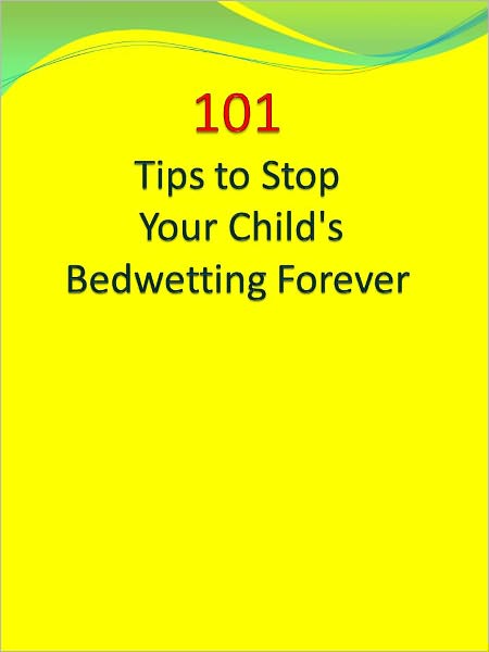 101 Tips to Stop Your Child's Bedwetting Forever