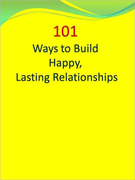 101 Ways to Build Happy, Lasting Relationships