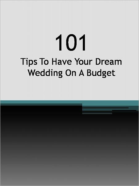 101 Tips To Have Your Dream Wedding On A Budget