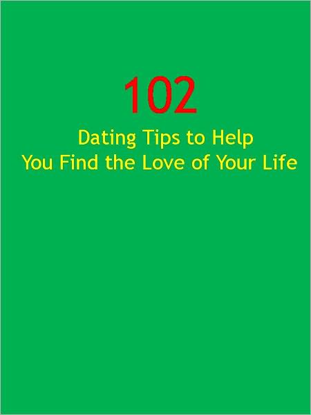 102 Dating Tips to Help You Find the Love of Your Life
