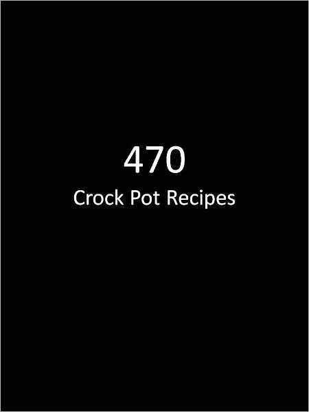470 Crock Pot Recipes