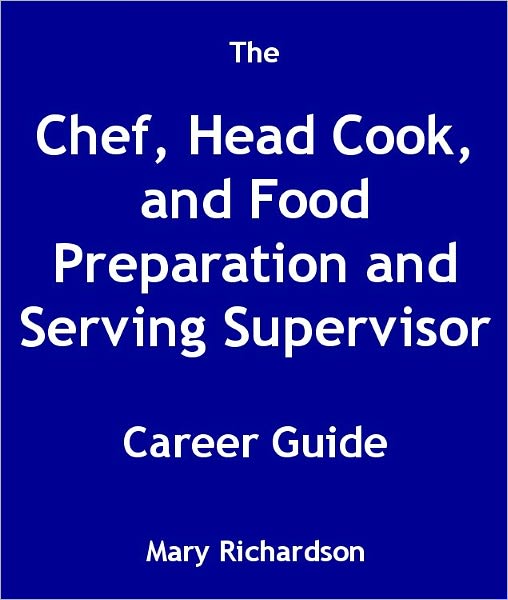 The Chef, Head Cook, and Food Preparation and Serving Supervisor Career Guide