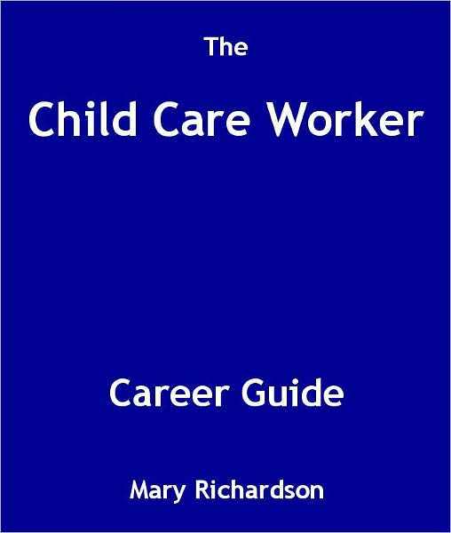 The Child Care Worker Career Guide