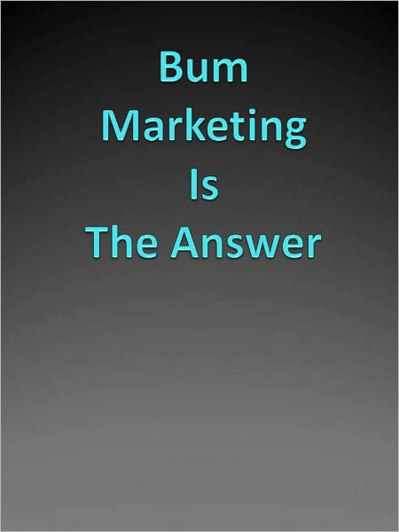 Bum Marketing Is The Answer