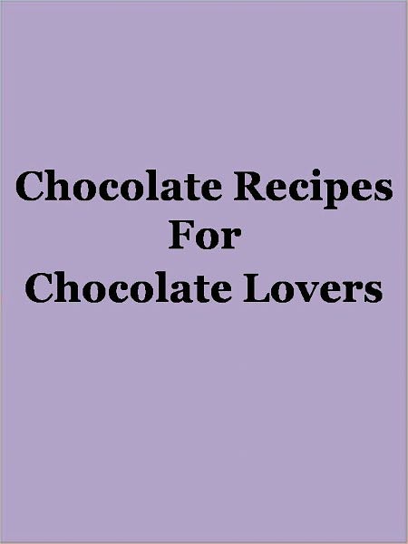 Chocolate Recipes For Chocolate Lovers