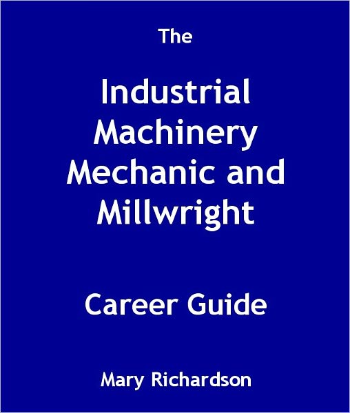 The Industrial Machinery Mechanic and Millwright Career Guide