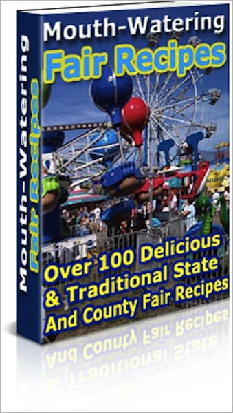 Mouth Watering Fair Recipes: Over 100 Delicious and Traditional State and County Fair Recipes