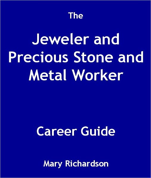 The Jeweler and Precious Stone and Metal Worker Career Guide