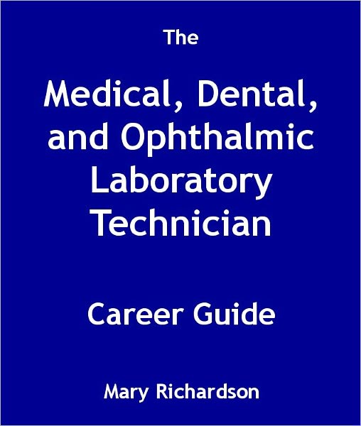 The Medical, Dental, and Ophthalmic Laboratory Technician Career Guide