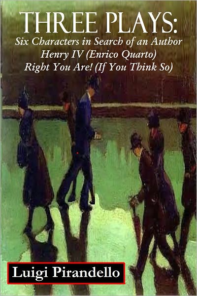 THREE PLAY: Six Characters in Search of an Author - Henry IV (Enrico Quarto) - Right You Are! (If You Think So)