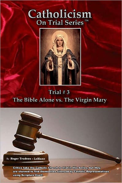 Catholicism on Trial Series - Book 3 of 7 - The Bible Alone vs. The Virgin Mary - Revised