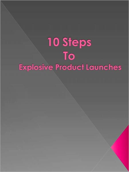 10 Steps To Explosive Product Launches