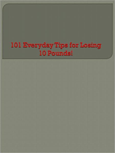 101 Everyday Tips for Losing 10 Pounds!
