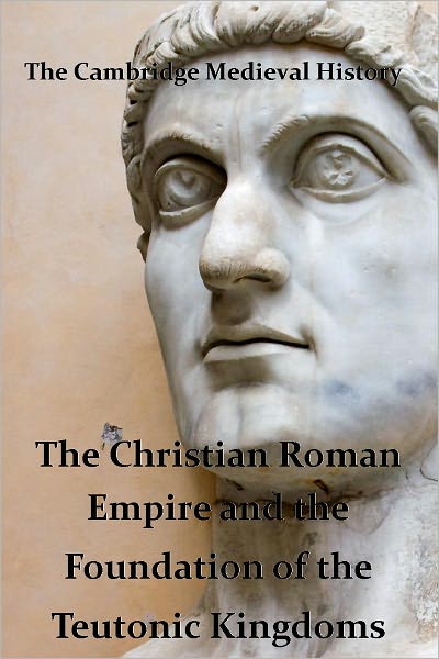The Cambridge Medieval History vol 1 - The Christian Roman Empire and the Foundations of the Teutonic Kingdoms