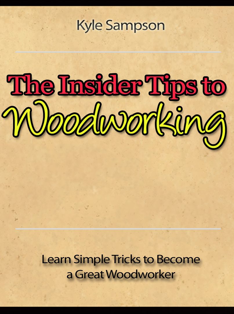 The Insider Tips to Woodworking - Learn Simple Tricks to Become a Great Woodworker