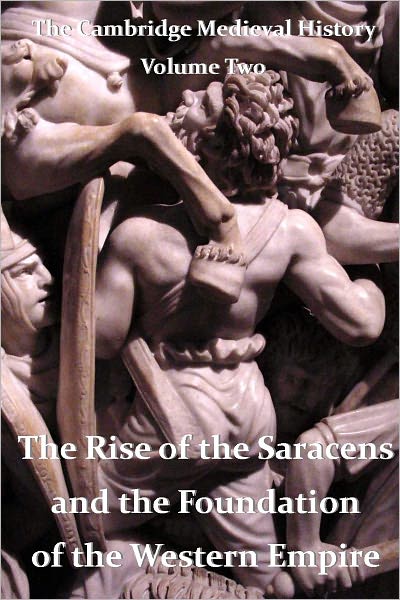 The Cambridge Medieval History Volume 2 - The Rise of the Saracens and the Foundation of the Western Empire