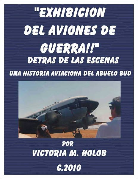 EXCIBICION DEL AVIONES DE GUERRA!!, Detras Las Escenas, Una -----"Indiana Birdman"-----Historia Aviones Del Abuelo Bud