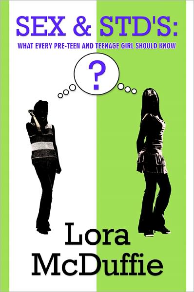 Sex & STD's: What Every Pre-teen and Teenage Girl Should Know