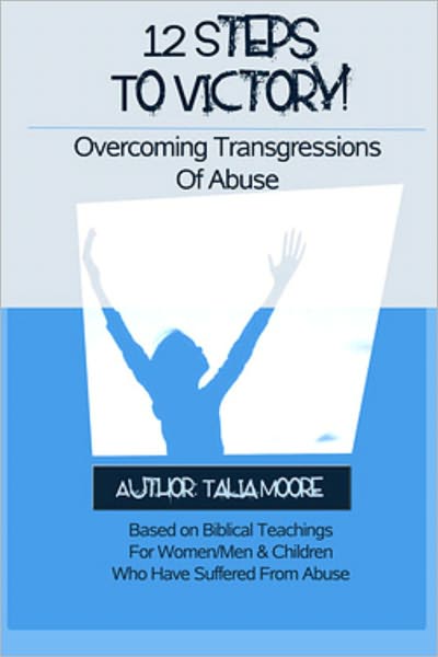 12 Steps To Victory! Overcoming Transgressions Of Abuse