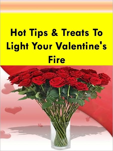 Hot Tips & Treats To Light Your Valentine's Fire