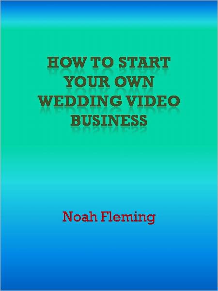 How to start your own Wedding Video Business