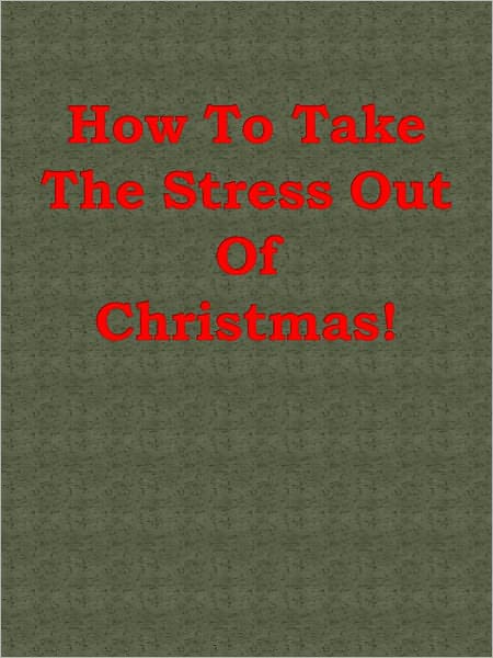 How To Take The Stress Out Of Christmas!