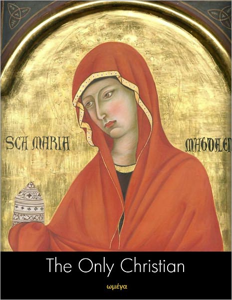 The Only Christian: Exploring the Radical Faith of Mary Magdalene
