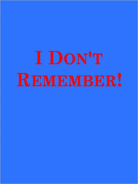 I Don't Remember!