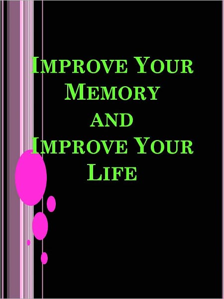Improve Your Memory and Improve Your Life