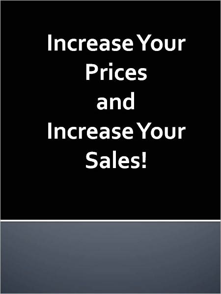 Increase Your Prices and Increase Your Sales!