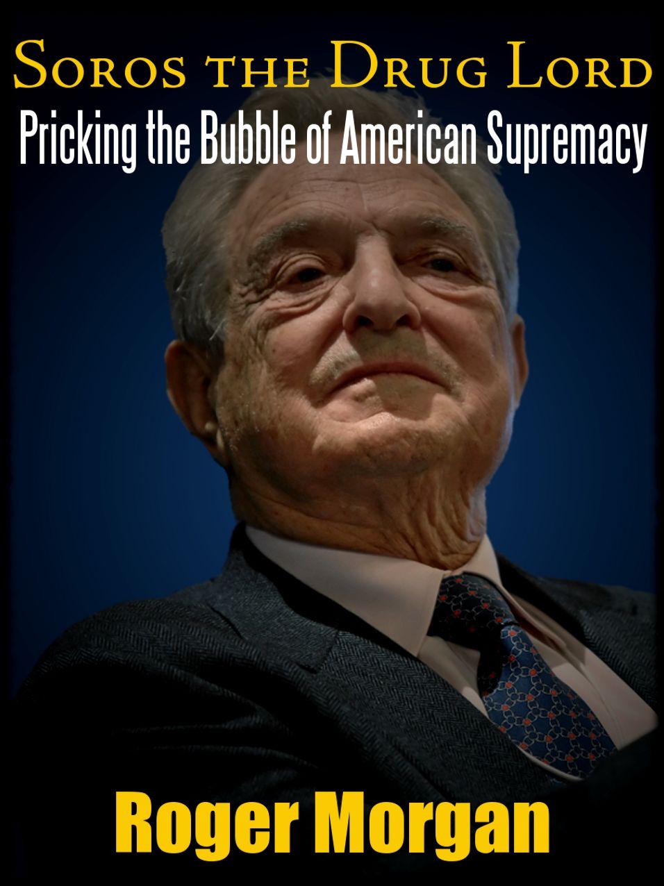 SOROS: THE DRUG LORD. PRICKING THE BUBBLE OF AMERICAN SUPREMACY