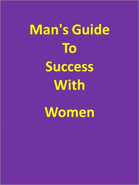 Man's Guide To Success With Women