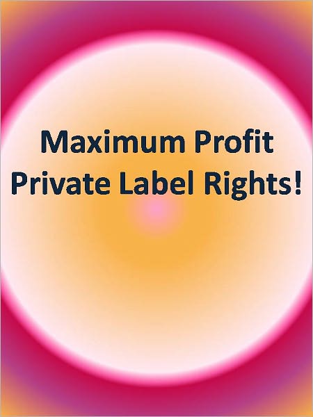 Maximum Profit Private Label Rights!
